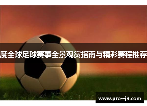 度全球足球赛事全景观赏指南与精彩赛程推荐