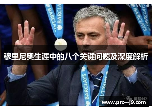 穆里尼奥生涯中的八个关键问题及深度解析