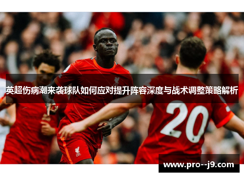 英超伤病潮来袭球队如何应对提升阵容深度与战术调整策略解析
