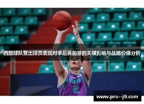 西部球队复出球员表现对季后赛前景的关键影响与战略价值分析 西部球队复出球员表现对季后赛前景的关键影响与战略价值分析
