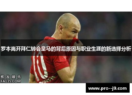 罗本离开拜仁转会皇马的背后原因与职业生涯的新选择分析