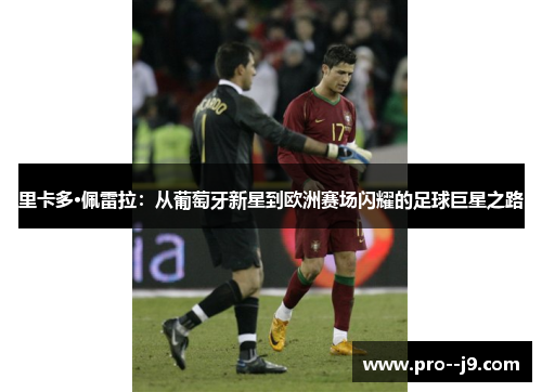 里卡多·佩雷拉:从葡萄牙新星到欧洲赛场闪耀的足球巨星之路 里卡多·佩雷拉:从葡萄牙新星到欧洲赛场闪耀的足球巨星之路