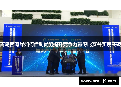 青岛西海岸如何借助优势提升竞争力赢得比赛并实现突破 青岛西海岸如何借助优势提升竞争力赢得比赛并实现突破