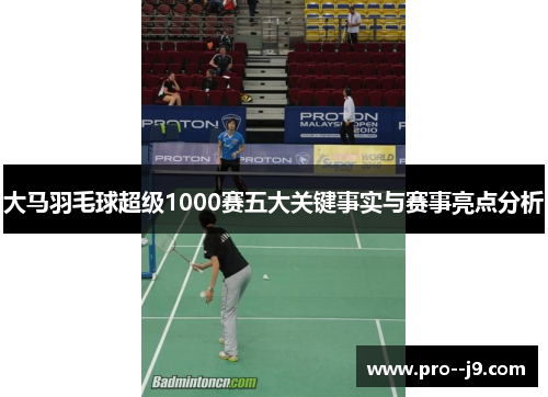 大马羽毛球超级1000赛五大关键事实与赛事亮点分析