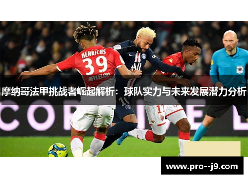 摩纳哥法甲挑战者崛起解析：球队实力与未来发展潜力分析