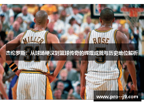 杰伦罗斯:从球场硬汉到篮球传奇的辉煌成就与历史地位解析 杰伦罗斯:从球场硬汉到篮球传奇的辉煌成就与历史地位解析