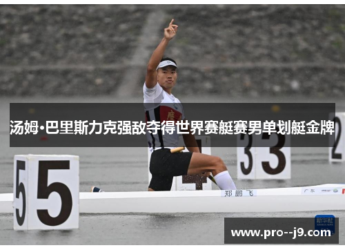 汤姆·巴里斯力克强敌夺得世界赛艇赛男单划艇金牌 汤姆·巴里斯力克强敌夺得世界赛艇赛男单划艇金牌