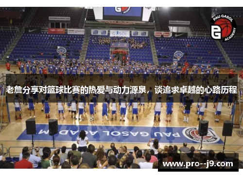 老詹分享对篮球比赛的热爱与动力源泉，谈追求卓越的心路历程