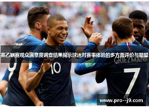 英乙联赛观众满意度调查结果揭示球迷对赛事体验的多方面评价与期望