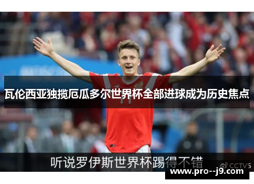 瓦伦西亚独揽厄瓜多尔世界杯全部进球成为历史焦点