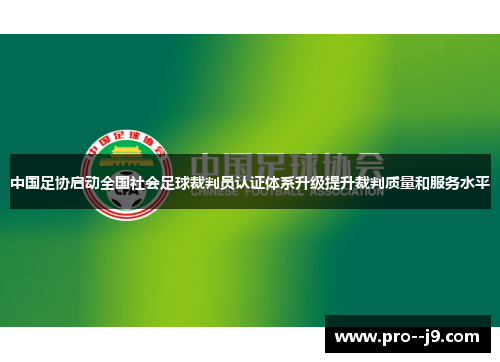 中国足协启动全国社会足球裁判员认证体系升级提升裁判质量和服务水平