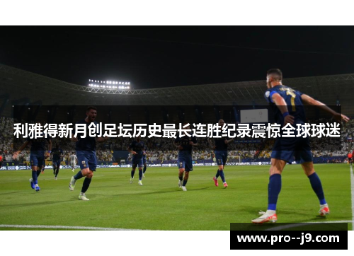 利雅得新月创足坛历史最长连胜纪录震惊全球球迷
