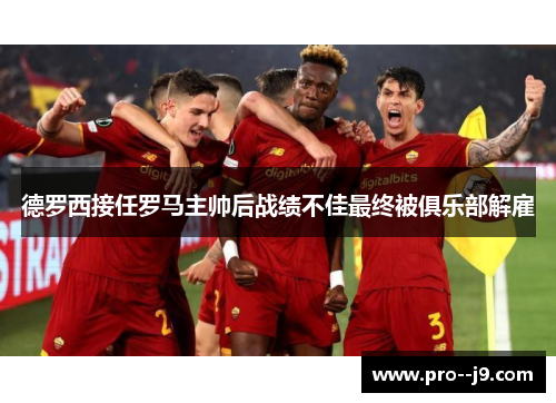 德罗西接任罗马主帅后战绩不佳最终被俱乐部解雇 德罗西接任罗马主帅后战绩不佳最终被俱乐部解雇
