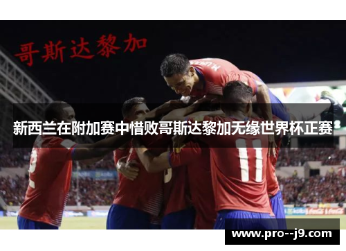 新西兰在附加赛中惜败哥斯达黎加无缘世界杯正赛